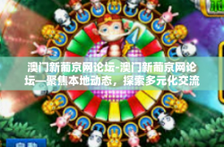 澳门新葡京网论坛-澳门新葡京网论坛—聚焦本地动态，探索多元化交流-澳门新葡京网论坛