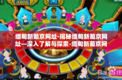 缅甸新葡京网址-揭秘缅甸新葡京网址—深入了解与探索-缅甸新葡京网址