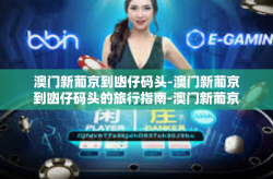 澳门新葡京到凼仔码头-澳门新葡京到凼仔码头的旅行指南-澳门新葡京到凼仔码头