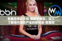 新葡京博彩介绍-新葡京博彩，深入了解现代博彩产业的新标签-新葡京博彩介绍