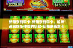 新葡京翡翠卡-新葡京翡翠卡，解锁高端娱乐体验的钥匙-新葡京翡翠卡