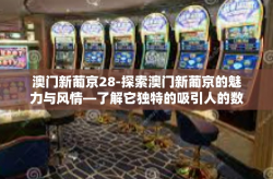 澳门新葡京28-探索澳门新葡京的魅力与风情—了解它独特的吸引人的数字文化。澳门新葡京28