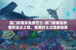 澳门新葡京免费巴士-澳门新葡京的便利直达之旅，免费巴士之旅新探索-澳门新葡京免费巴士