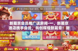新葡京会员推广送房间-一、新葡京酒店携手会员，共创辉煌新篇章！新葡京会员推广送房间