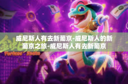 威尼斯人有去新葡京-威尼斯人的新葡京之旅-威尼斯人有去新葡京