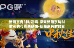新葡京有时时彩吗-探究新葡京与时时彩的可能关联性-新葡京有时时彩吗