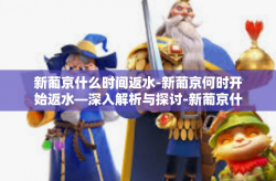 新葡京什么时间返水-新葡京何时开始返水—深入解析与探讨-新葡京什么时间返水