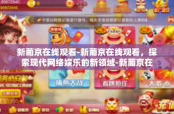 新葡京在线观看-新葡京在线观看，探索现代网络娱乐的新领域-新葡京在线观看