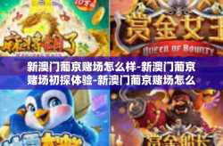 新澳门葡京赌场怎么样-新澳门葡京赌场初探体验-新澳门葡京赌场怎么样