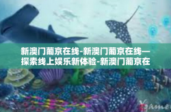 新澳门葡京在线-新澳门葡京在线—探索线上娱乐新体验-新澳门葡京在线