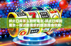 拱北口岸怎么到新葡京-拱北口岸到葡京—探访新葡京的旅游路线攻略-拱北口岸怎么到新葡京