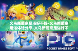 义乌新葡京足浴好不好-义乌新葡京足浴体验分享-义乌新葡京足浴好不好