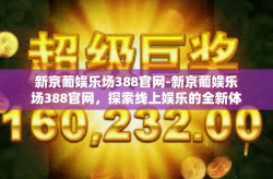 新京葡娱乐场388官网-新京葡娱乐场388官网，探索线上娱乐的全新体验-新京葡娱乐场388官网