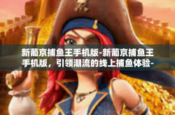 新葡京捕鱼王手机版-新葡京捕鱼王手机版，引领潮流的线上捕鱼体验-新葡京捕鱼王手机版