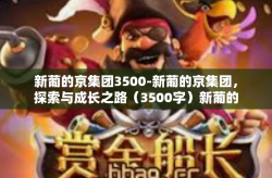 新葡的京集团3500-新葡的京集团，探索与成长之路（3500字）新葡的京集团3500