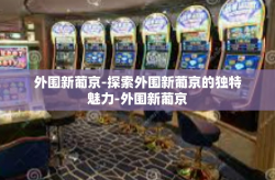 外围新葡京-探索外围新葡京的独特魅力-外围新葡京