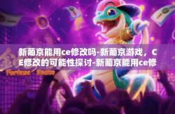 新葡京能用ce修改吗-新葡京游戏，CE修改的可能性探讨-新葡京能用ce修改吗