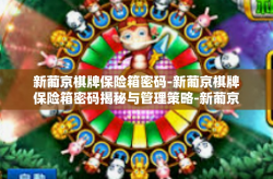 新葡京棋牌保险箱密码-新葡京棋牌保险箱密码揭秘与管理策略-新葡京棋牌保险箱密码