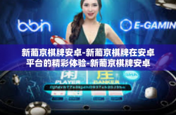 新葡京棋牌安卓-新葡京棋牌在安卓平台的精彩体验-新葡京棋牌安卓