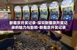 新葡京开奖记录-探究新葡京开奖记录的魅力与影响-新葡京开奖记录