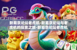 新葡京论坛老虎机-新葡京论坛与老虎机的探索之旅-新葡京论坛老虎机