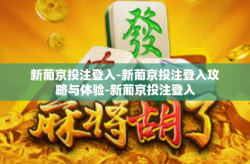 新葡京投注登入-新葡京投注登入攻略与体验-新葡京投注登入