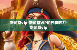 新葡京vip-新葡京VIP的独特魅力-新葡京vip