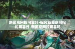 新葡京网投可靠吗-探究新葡京网投的可靠性-新葡京网投可靠吗