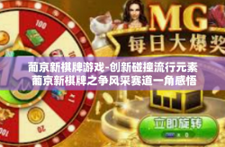 葡京新棋牌游戏-创新碰撞流行元素 葡京新棋牌之争风采赛道一角感悟玩乐网络风气迎蓄两会盛世之弈艺盛宴文章-葡京新棋牌游戏