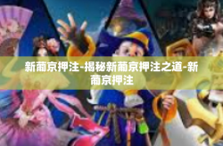 新葡京押注-揭秘新葡京押注之道-新葡京押注
