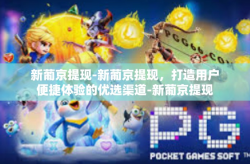 新葡京提现-新葡京提现，打造用户便捷体验的优选渠道-新葡京提现