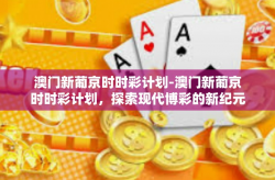 澳门新葡京时时彩计划-澳门新葡京时时彩计划，探索现代博彩的新纪元-澳门新葡京时时彩计划
