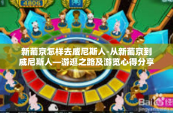 新葡京怎样去威尼斯人-从新葡京到威尼斯人—游逛之路及游览心得分享-新葡京怎样去威尼斯人
