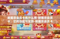 新葡京会员卡有什么用-新葡京会员卡，它的功能与优势-新葡京会员卡有什么用