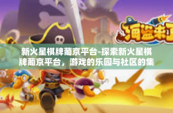 新火星棋牌葡京平台-探索新火星棋牌葡京平台，游戏的乐园与社区的集结地-新火星棋牌葡京平台