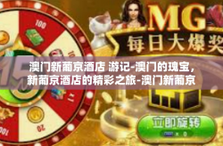 澳门新葡京酒店 游记-澳门的瑰宝，新葡京酒店的精彩之旅-澳门新葡京酒店 游记