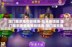 澳门葡京推荐新锦海-探寻新领域 澳门葡京隆重推荐新锦海-澳门葡京推荐新锦海