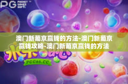 澳门新葡京赢钱的方法-澳门新葡京赢钱攻略-澳门新葡京赢钱的方法