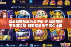 新葡京捕鱼王怎么冲值-新葡京捕鱼王充值攻略-新葡京捕鱼王怎么冲值
