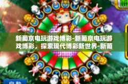 新葡京电玩游戏博彩-新葡京电玩游戏博彩，探索现代博彩新世界-新葡京电玩游戏博彩