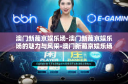 澳门新葡京娱乐场-澳门新葡京娱乐场的魅力与风采-澳门新葡京娱乐场