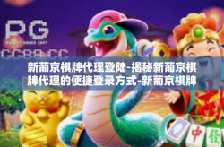 新葡京棋牌代理登陆-揭秘新葡京棋牌代理的便捷登录方式-新葡京棋牌代理登陆