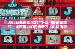 澳门新葡京娱乐2211-澳门新葡京娱乐—城市魅力的闪光砖石（附访问攻略）澳门新葡京娱乐2211