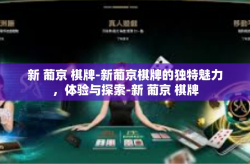 新 葡京 棋牌-新葡京棋牌的独特魅力，体验与探索-新 葡京 棋牌