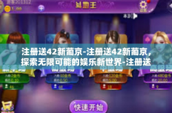 注册送42新葡京-注册送42新葡京，探索无限可能的娱乐新世界-注册送42新葡京