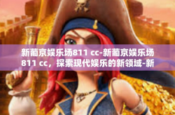 新葡京娱乐场811 cc-新葡京娱乐场811 cc，探索现代娱乐的新领域-新葡京娱乐场811 cc