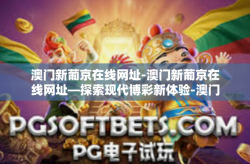 澳门新葡京在线网址-澳门新葡京在线网址—探索现代博彩新体验-澳门新葡京在线网址
