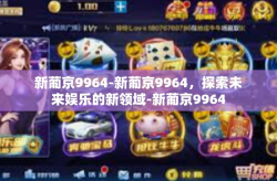 新葡京9964-新葡京9964，探索未来娱乐的新领域-新葡京9964
