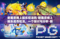 新葡京线上娱乐犯法吗-新葡京线上娱乐是否犯法，一个探讨与分析-新葡京线上娱乐犯法吗