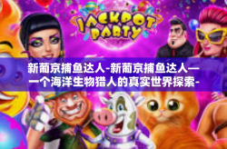 新葡京捕鱼达人-新葡京捕鱼达人—一个海洋生物猎人的真实世界探索-新葡京捕鱼达人